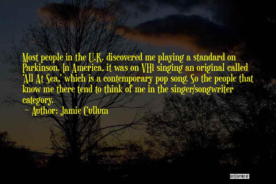 Jamie Cullum Quotes: Most People In The U.k. Discovered Me Playing A Standard On Parkinson. In America, It Was On Vh1 Singing An