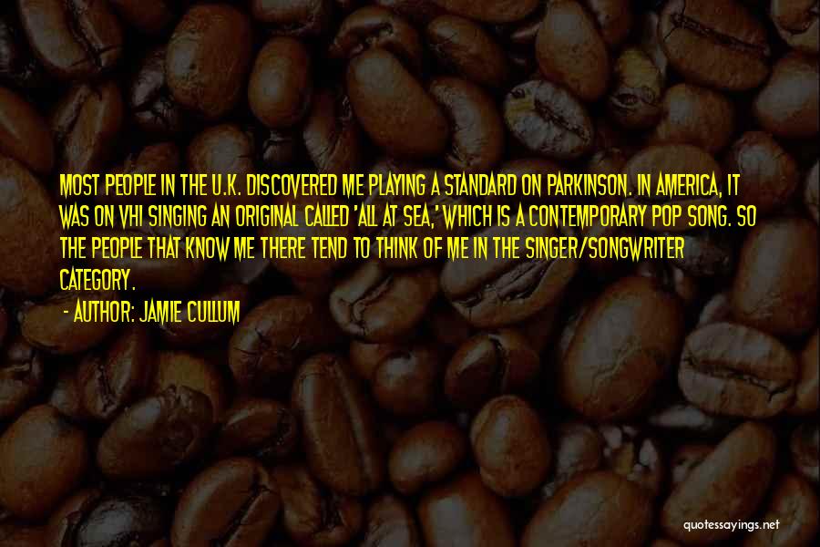Jamie Cullum Quotes: Most People In The U.k. Discovered Me Playing A Standard On Parkinson. In America, It Was On Vh1 Singing An