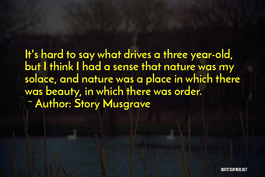 Story Musgrave Quotes: It's Hard To Say What Drives A Three Year-old, But I Think I Had A Sense That Nature Was My