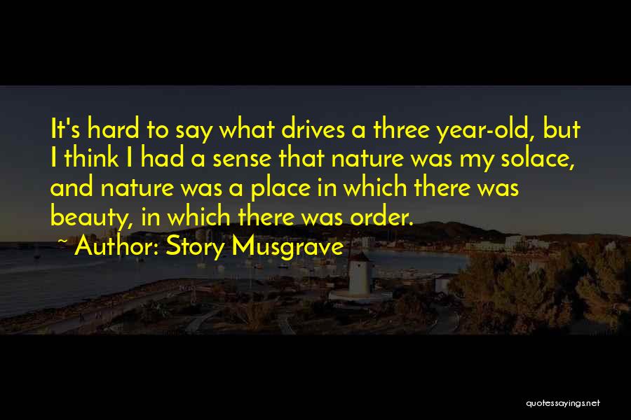 Story Musgrave Quotes: It's Hard To Say What Drives A Three Year-old, But I Think I Had A Sense That Nature Was My