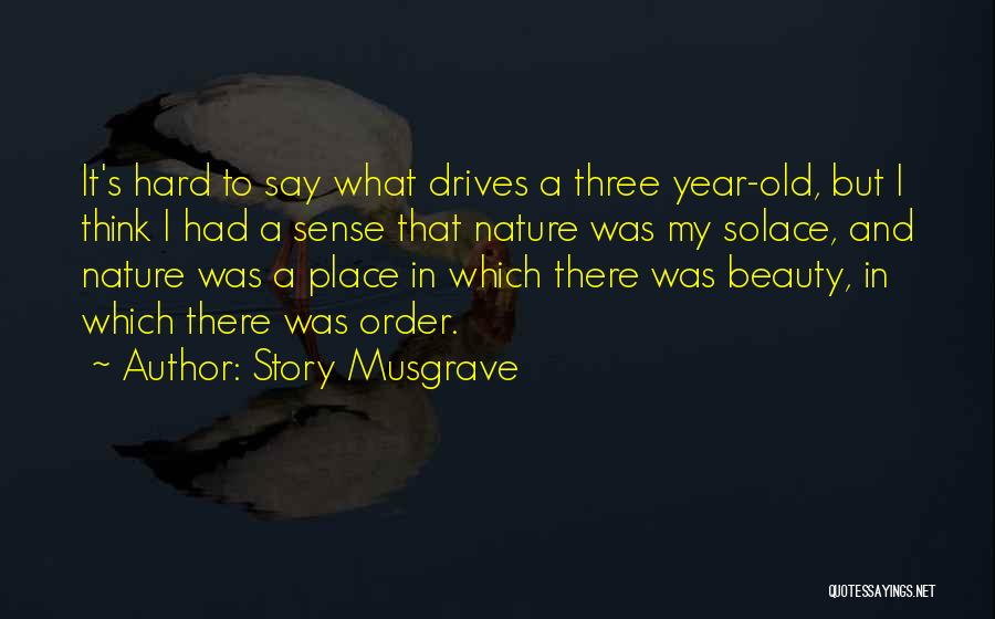 Story Musgrave Quotes: It's Hard To Say What Drives A Three Year-old, But I Think I Had A Sense That Nature Was My