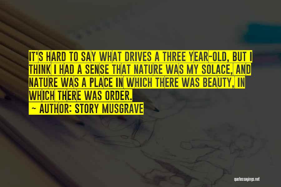 Story Musgrave Quotes: It's Hard To Say What Drives A Three Year-old, But I Think I Had A Sense That Nature Was My