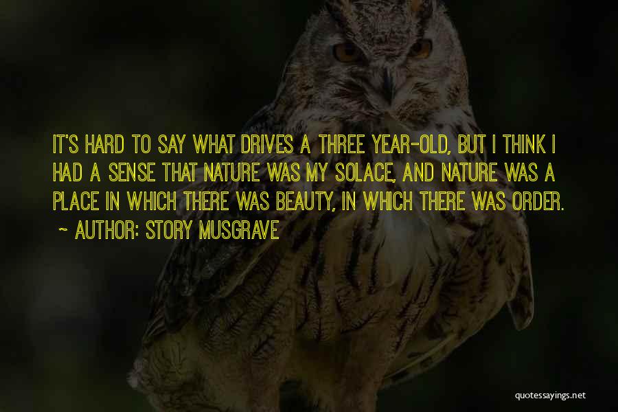 Story Musgrave Quotes: It's Hard To Say What Drives A Three Year-old, But I Think I Had A Sense That Nature Was My