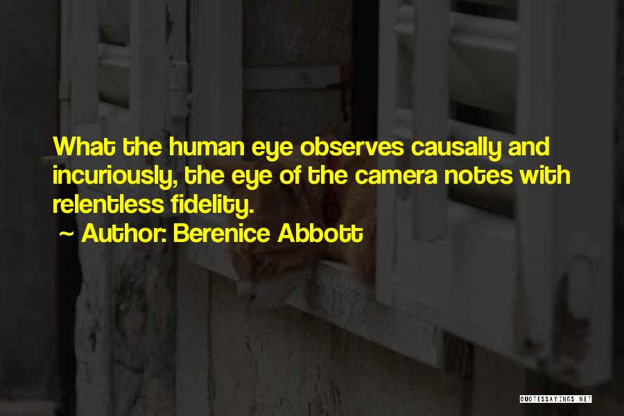 Berenice Abbott Quotes: What The Human Eye Observes Causally And Incuriously, The Eye Of The Camera Notes With Relentless Fidelity.