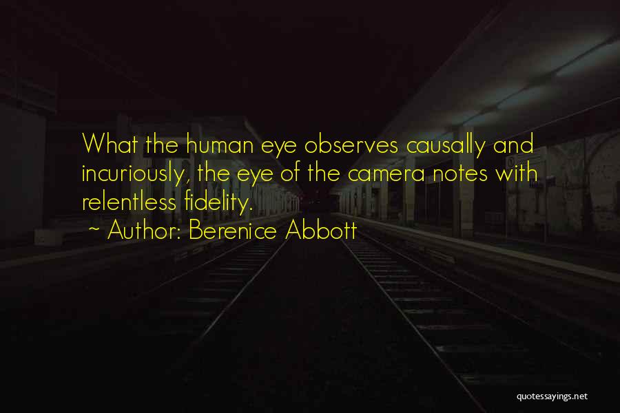 Berenice Abbott Quotes: What The Human Eye Observes Causally And Incuriously, The Eye Of The Camera Notes With Relentless Fidelity.