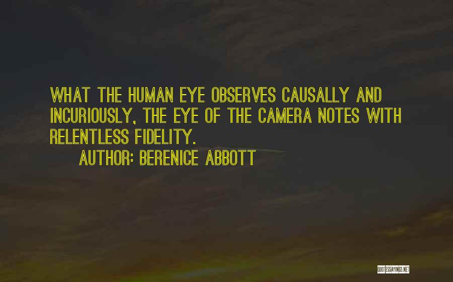 Berenice Abbott Quotes: What The Human Eye Observes Causally And Incuriously, The Eye Of The Camera Notes With Relentless Fidelity.