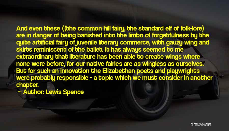 Lewis Spence Quotes: And Even These ((the Common Hill Fairy, The Standard Elf Of Folk-lore) Are In Danger Of Being Banished Into The