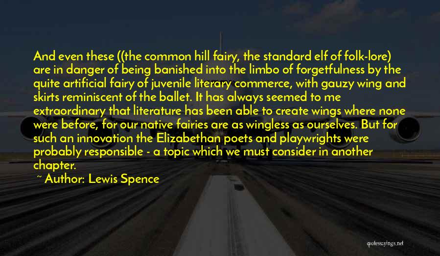 Lewis Spence Quotes: And Even These ((the Common Hill Fairy, The Standard Elf Of Folk-lore) Are In Danger Of Being Banished Into The