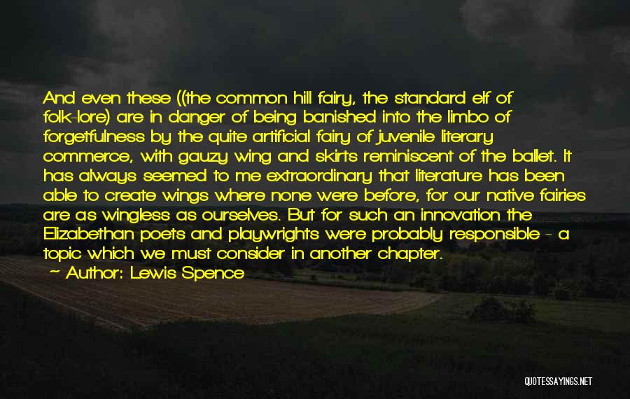 Lewis Spence Quotes: And Even These ((the Common Hill Fairy, The Standard Elf Of Folk-lore) Are In Danger Of Being Banished Into The