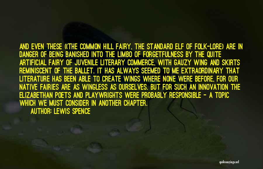 Lewis Spence Quotes: And Even These ((the Common Hill Fairy, The Standard Elf Of Folk-lore) Are In Danger Of Being Banished Into The