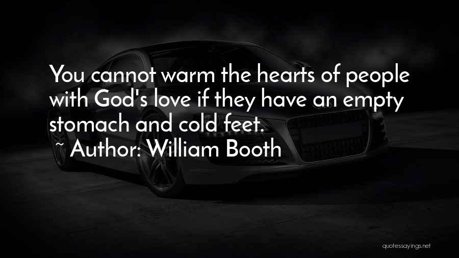 William Booth Quotes: You Cannot Warm The Hearts Of People With God's Love If They Have An Empty Stomach And Cold Feet.