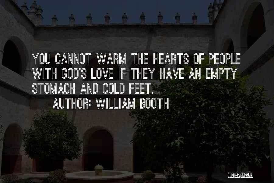 William Booth Quotes: You Cannot Warm The Hearts Of People With God's Love If They Have An Empty Stomach And Cold Feet.