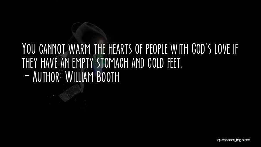 William Booth Quotes: You Cannot Warm The Hearts Of People With God's Love If They Have An Empty Stomach And Cold Feet.