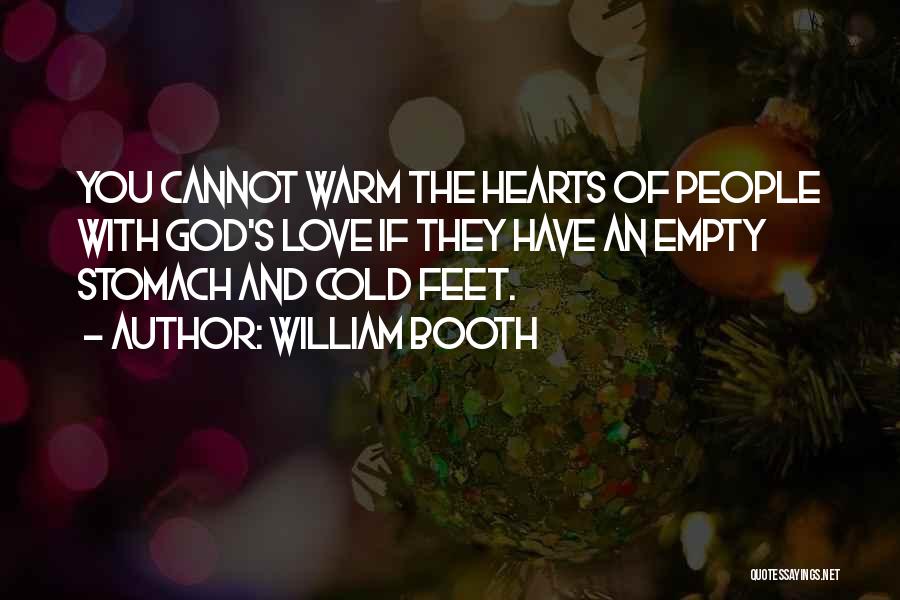 William Booth Quotes: You Cannot Warm The Hearts Of People With God's Love If They Have An Empty Stomach And Cold Feet.