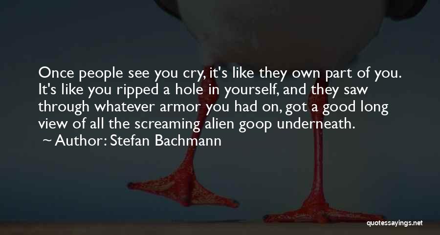 Stefan Bachmann Quotes: Once People See You Cry, It's Like They Own Part Of You. It's Like You Ripped A Hole In Yourself,