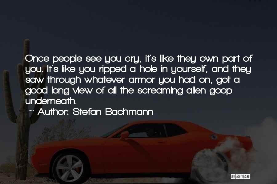 Stefan Bachmann Quotes: Once People See You Cry, It's Like They Own Part Of You. It's Like You Ripped A Hole In Yourself,