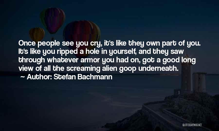 Stefan Bachmann Quotes: Once People See You Cry, It's Like They Own Part Of You. It's Like You Ripped A Hole In Yourself,