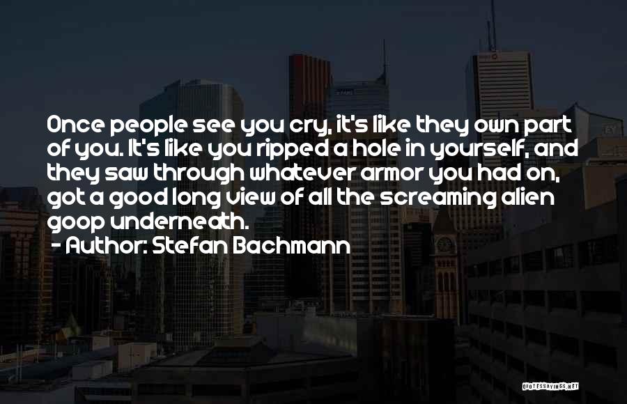 Stefan Bachmann Quotes: Once People See You Cry, It's Like They Own Part Of You. It's Like You Ripped A Hole In Yourself,