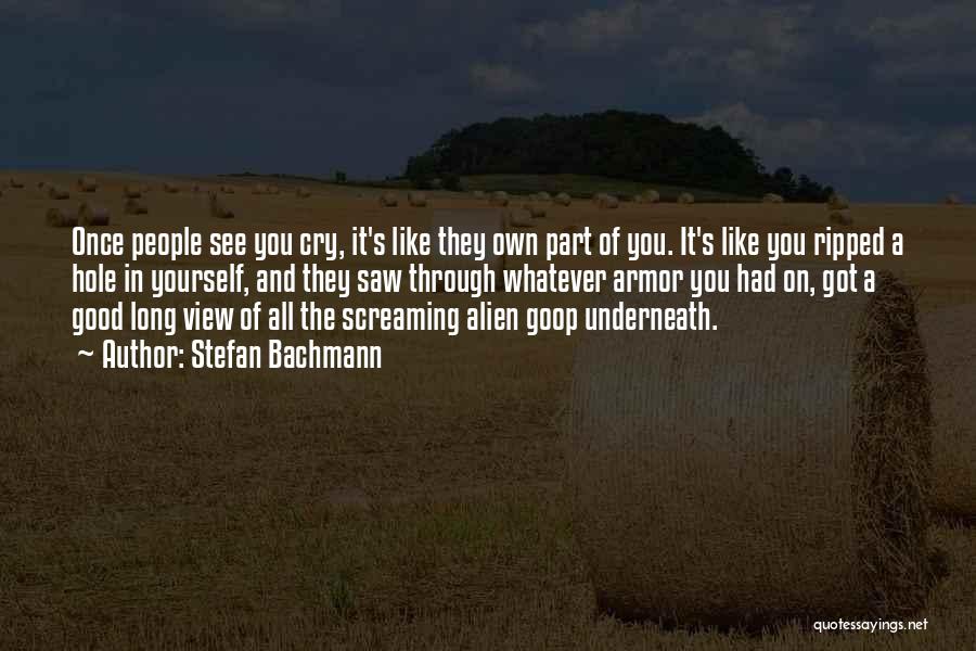 Stefan Bachmann Quotes: Once People See You Cry, It's Like They Own Part Of You. It's Like You Ripped A Hole In Yourself,