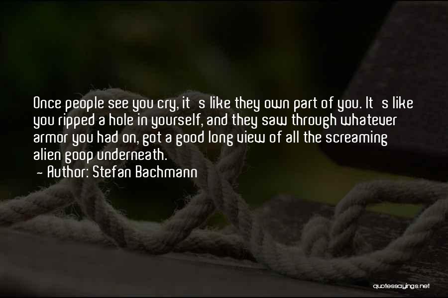 Stefan Bachmann Quotes: Once People See You Cry, It's Like They Own Part Of You. It's Like You Ripped A Hole In Yourself,