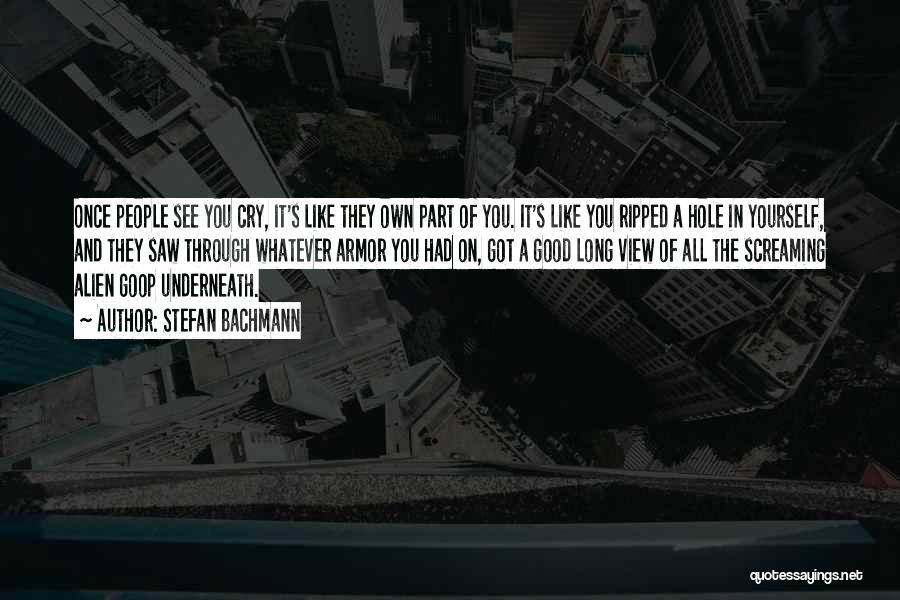 Stefan Bachmann Quotes: Once People See You Cry, It's Like They Own Part Of You. It's Like You Ripped A Hole In Yourself,