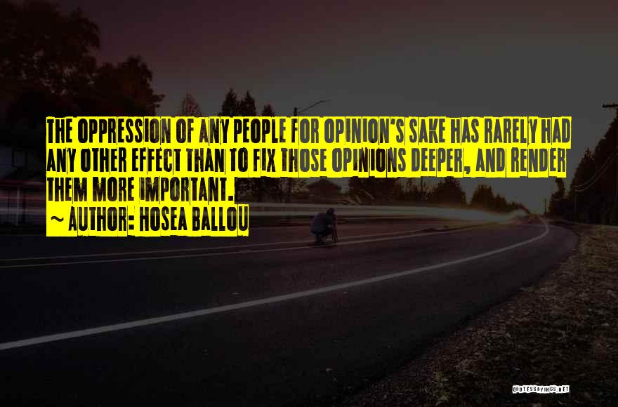 Hosea Ballou Quotes: The Oppression Of Any People For Opinion's Sake Has Rarely Had Any Other Effect Than To Fix Those Opinions Deeper,