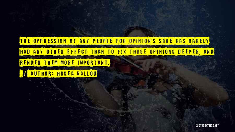 Hosea Ballou Quotes: The Oppression Of Any People For Opinion's Sake Has Rarely Had Any Other Effect Than To Fix Those Opinions Deeper,