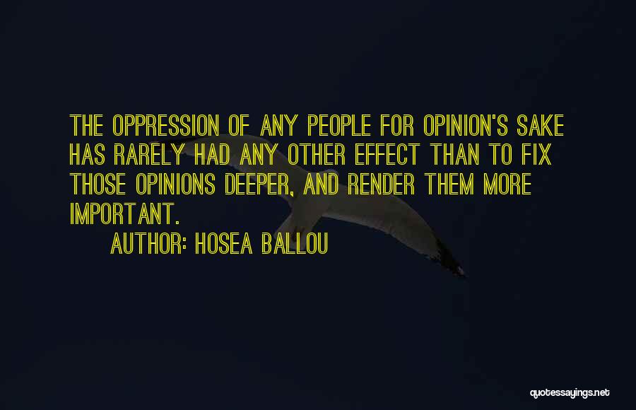 Hosea Ballou Quotes: The Oppression Of Any People For Opinion's Sake Has Rarely Had Any Other Effect Than To Fix Those Opinions Deeper,