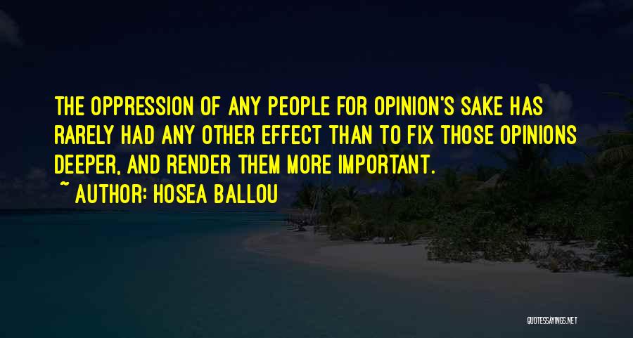 Hosea Ballou Quotes: The Oppression Of Any People For Opinion's Sake Has Rarely Had Any Other Effect Than To Fix Those Opinions Deeper,