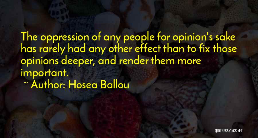 Hosea Ballou Quotes: The Oppression Of Any People For Opinion's Sake Has Rarely Had Any Other Effect Than To Fix Those Opinions Deeper,