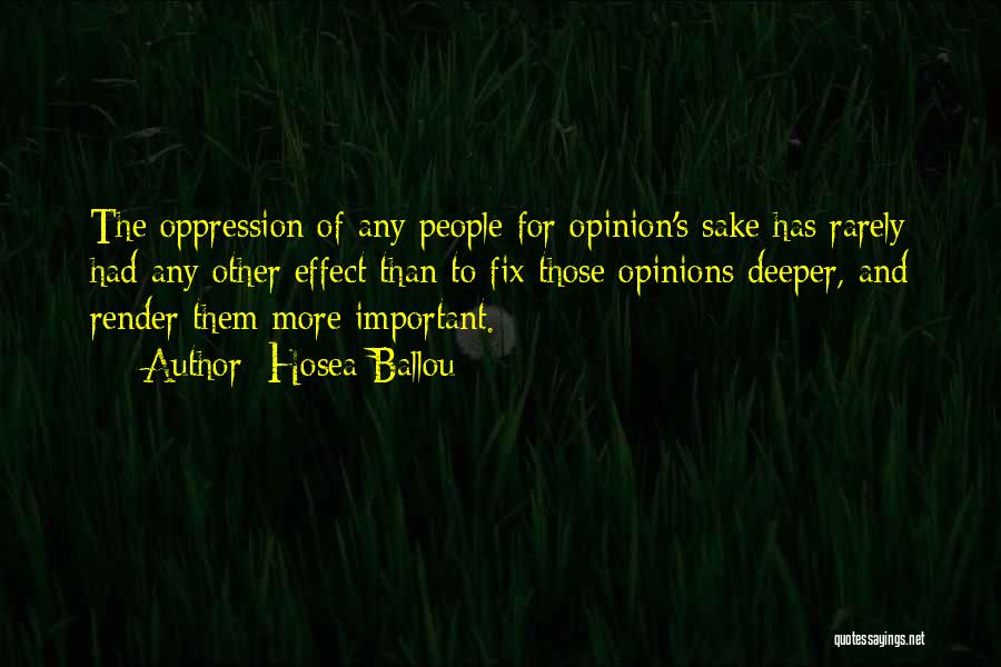 Hosea Ballou Quotes: The Oppression Of Any People For Opinion's Sake Has Rarely Had Any Other Effect Than To Fix Those Opinions Deeper,