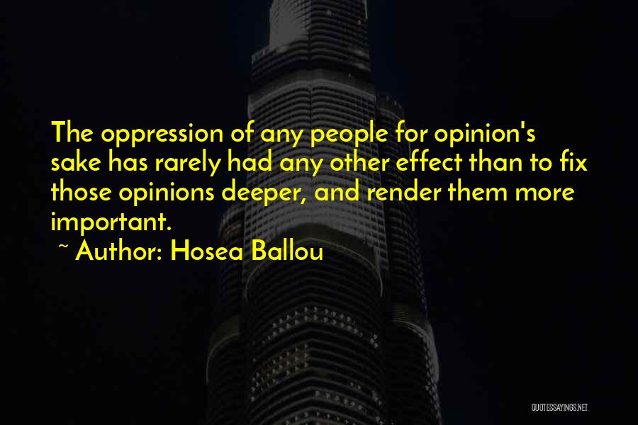 Hosea Ballou Quotes: The Oppression Of Any People For Opinion's Sake Has Rarely Had Any Other Effect Than To Fix Those Opinions Deeper,