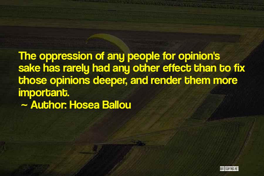 Hosea Ballou Quotes: The Oppression Of Any People For Opinion's Sake Has Rarely Had Any Other Effect Than To Fix Those Opinions Deeper,