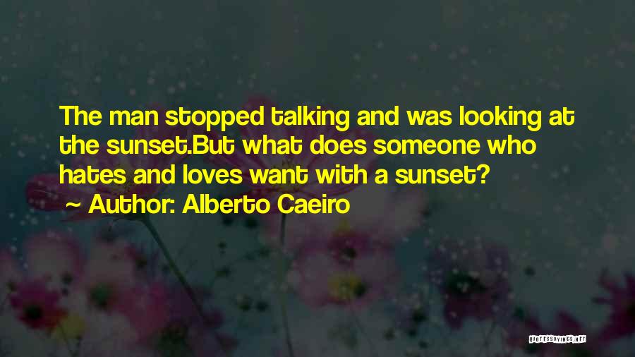 Alberto Caeiro Quotes: The Man Stopped Talking And Was Looking At The Sunset.but What Does Someone Who Hates And Loves Want With A