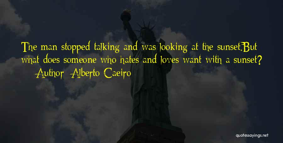 Alberto Caeiro Quotes: The Man Stopped Talking And Was Looking At The Sunset.but What Does Someone Who Hates And Loves Want With A