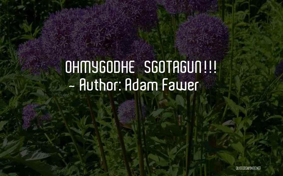 Adam Fawer Quotes: Ohmygodhe'sgotagun!!!