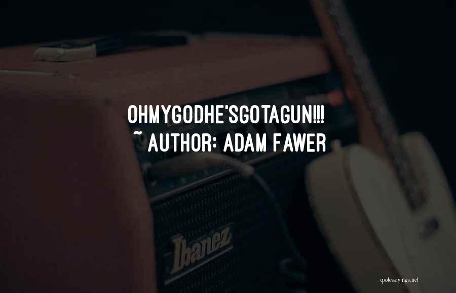 Adam Fawer Quotes: Ohmygodhe'sgotagun!!!