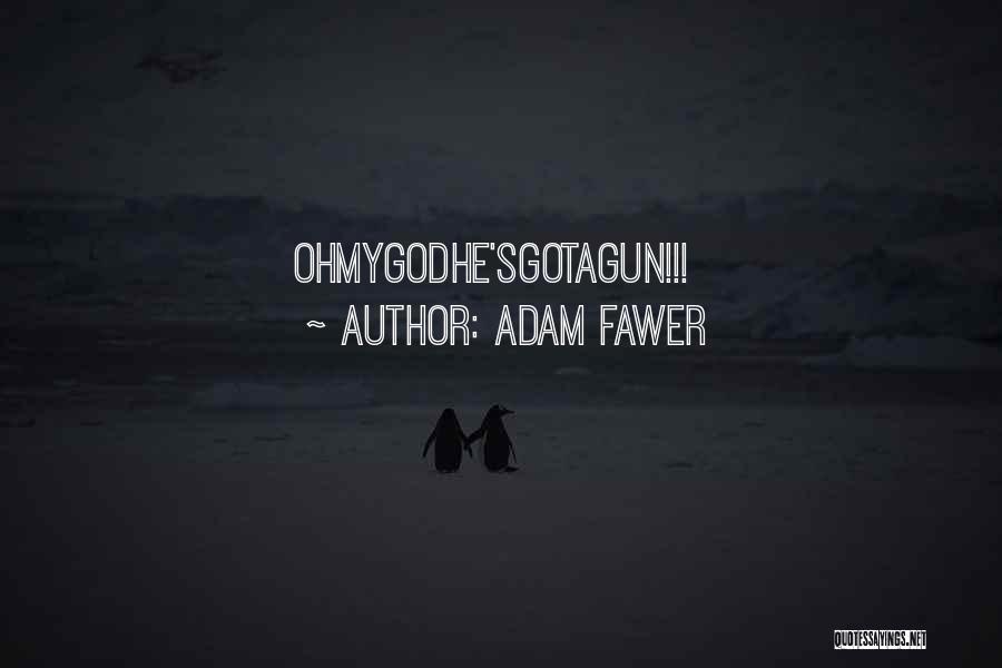 Adam Fawer Quotes: Ohmygodhe'sgotagun!!!