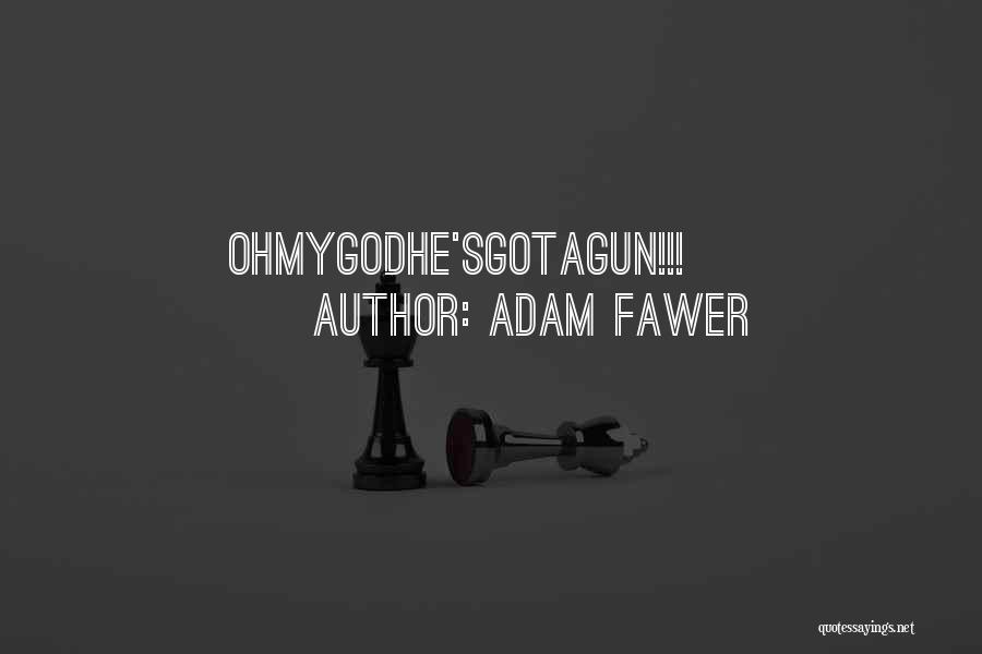 Adam Fawer Quotes: Ohmygodhe'sgotagun!!!