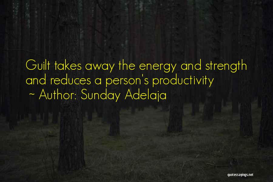 Sunday Adelaja Quotes: Guilt Takes Away The Energy And Strength And Reduces A Person's Productivity