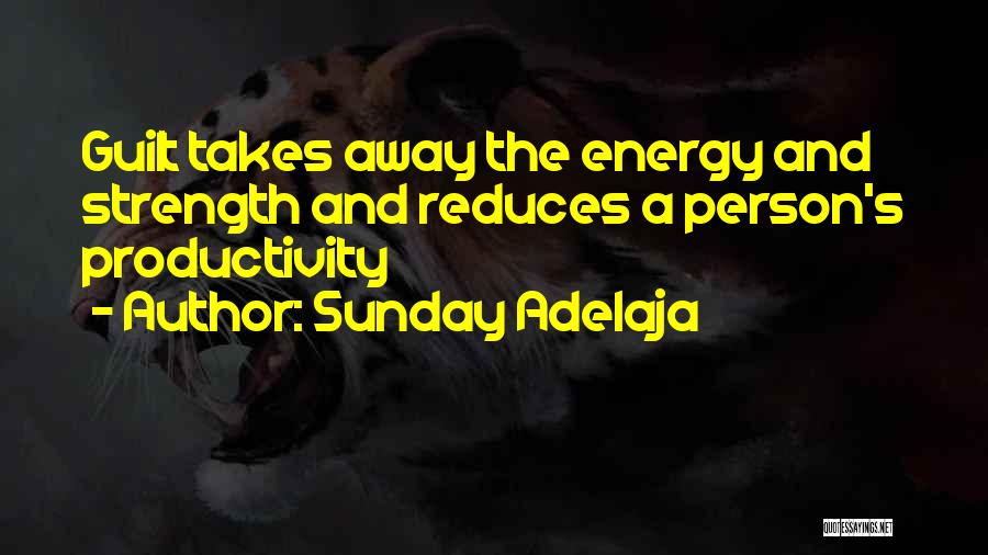Sunday Adelaja Quotes: Guilt Takes Away The Energy And Strength And Reduces A Person's Productivity