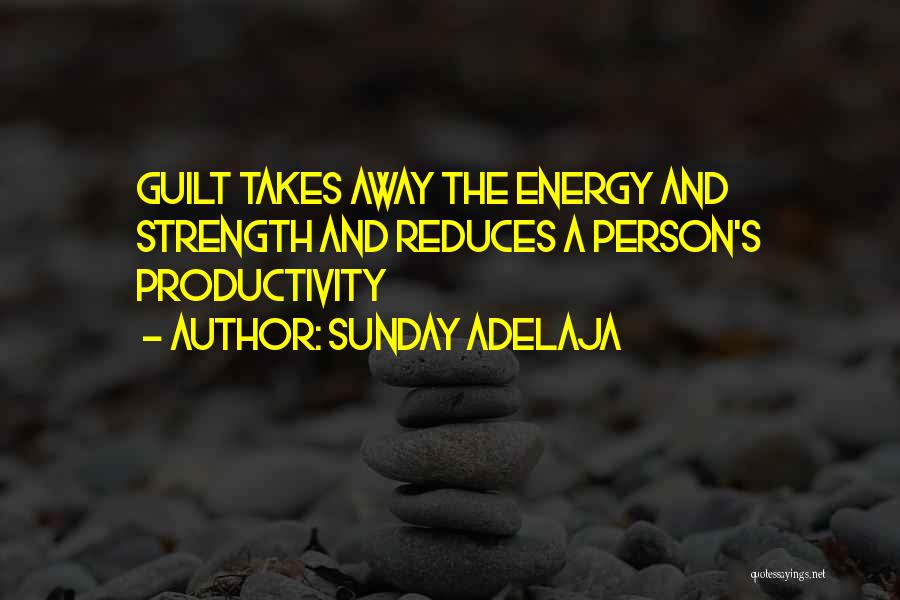 Sunday Adelaja Quotes: Guilt Takes Away The Energy And Strength And Reduces A Person's Productivity