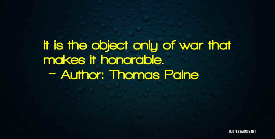 Thomas Paine Quotes: It Is The Object Only Of War That Makes It Honorable.