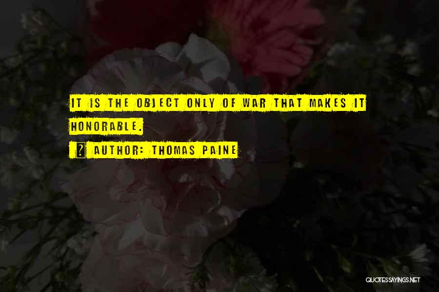 Thomas Paine Quotes: It Is The Object Only Of War That Makes It Honorable.
