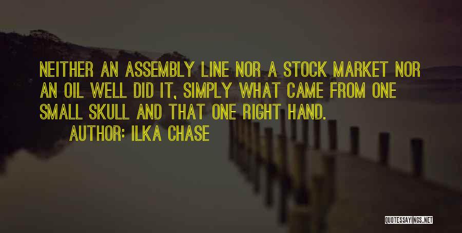 Ilka Chase Quotes: Neither An Assembly Line Nor A Stock Market Nor An Oil Well Did It, Simply What Came From One Small