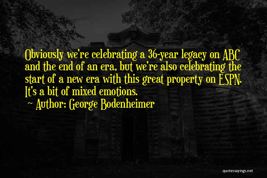 George Bodenheimer Quotes: Obviously We're Celebrating A 36-year Legacy On Abc And The End Of An Era, But We're Also Celebrating The Start