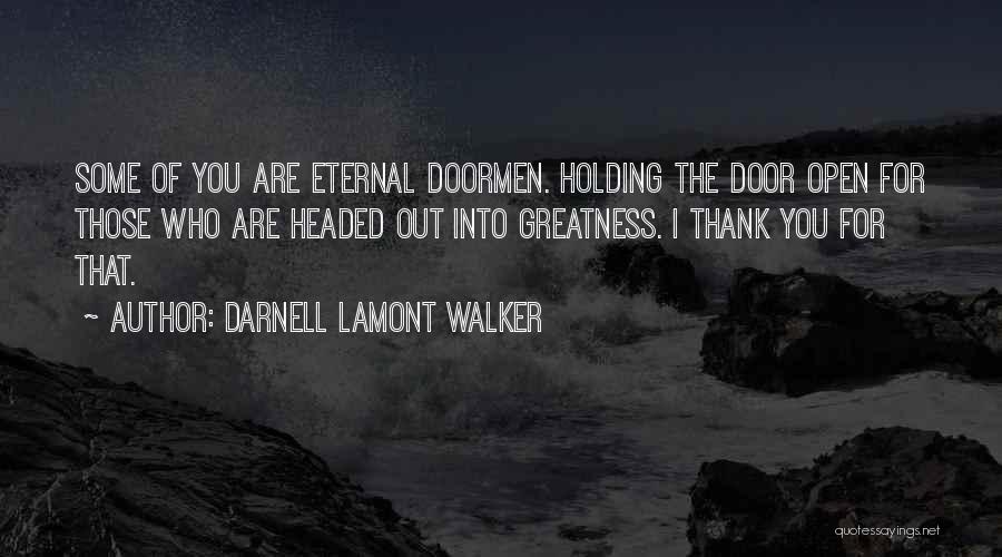 Darnell Lamont Walker Quotes: Some Of You Are Eternal Doormen. Holding The Door Open For Those Who Are Headed Out Into Greatness. I Thank