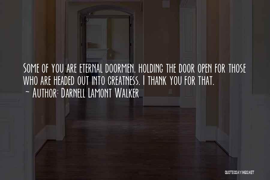 Darnell Lamont Walker Quotes: Some Of You Are Eternal Doormen. Holding The Door Open For Those Who Are Headed Out Into Greatness. I Thank