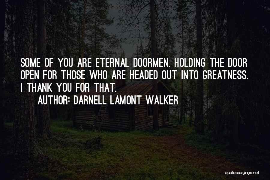 Darnell Lamont Walker Quotes: Some Of You Are Eternal Doormen. Holding The Door Open For Those Who Are Headed Out Into Greatness. I Thank