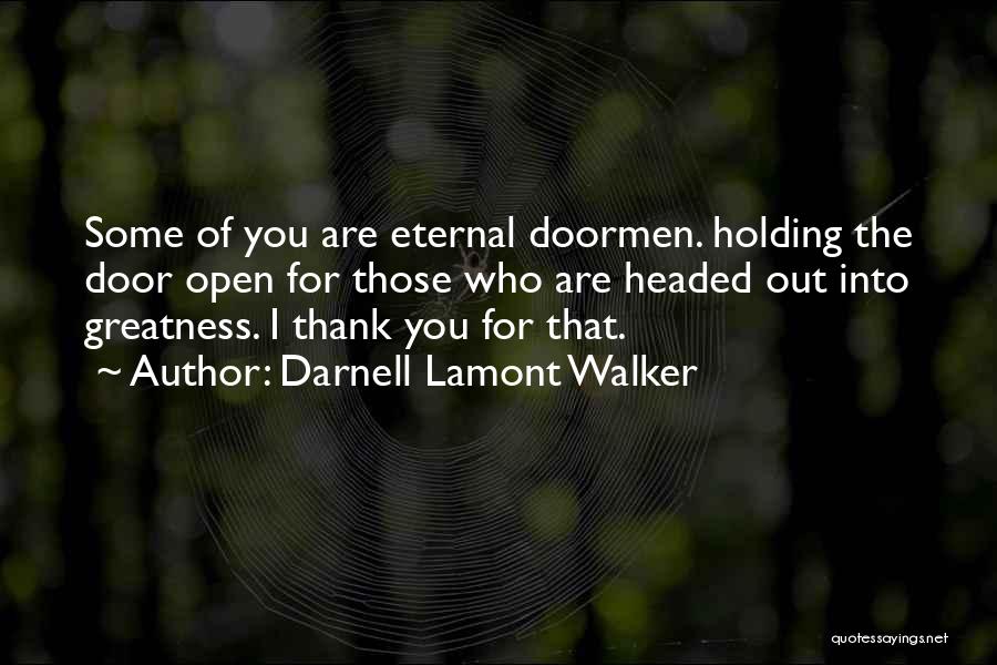 Darnell Lamont Walker Quotes: Some Of You Are Eternal Doormen. Holding The Door Open For Those Who Are Headed Out Into Greatness. I Thank